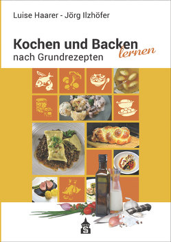 Kochen und Backen lernen nach Grundrezepten von Haarer,  Luise, Ilzhöfer,  Jörg