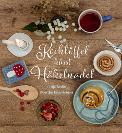 Kochlöffel küsst Häkelnadel von Berlin,  Tanja, Eisterlehner,  Doerthe, Kleile,  Sophie-Louise