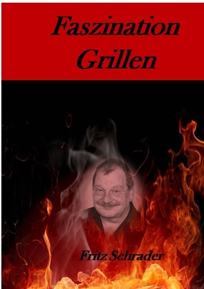 Kochrezepte von Fritz Schrader / Faszination Grillen von Schrader,  Fritz