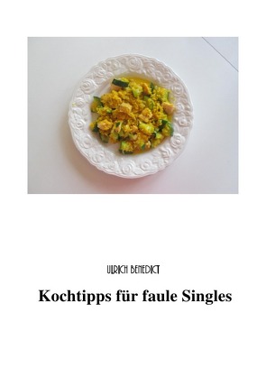 Kochtipps für faule Singles von Benedict,  Lieselotte, Benedict,  Ulrich