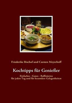 Kochtipps für Genießer von Bischof,  Friederike, Meyerhoff,  Carsten