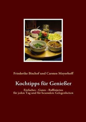 Kochtipps für Genießer von Bischof,  Friederike, Meyerhoff,  Carsten