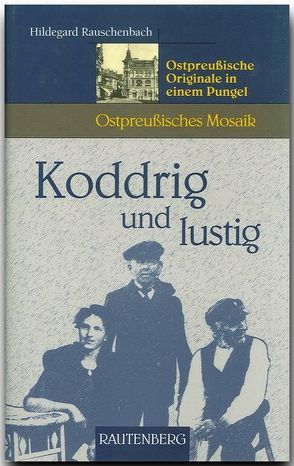 Koddrig und lustig – Ostpreussiche Originale in einem Pungel von Rauschenbach,  Hildegard