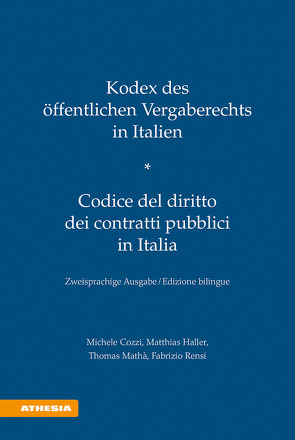 Kodex des öffentlichen Vergaberechts in Italien und Südtirol – Codice del diritto dei contratti pubblici in Italia e in Alto Adige von Cozzio,  Michele, Haller,  Matthias, Mathà,  Thomas, Rensi,  Fabrizio