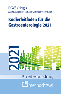 Kodierleitfaden für die Gastroenterologie 2021 von Akoglu,  Bora, Albert,  Jörg, Brechmann,  Thorsten, Schenker,  Mike, Weismüller,  Tobias J.