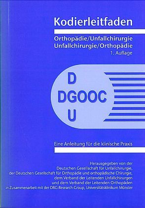 Kodierleitfaden Orthopädie / Unfallchirurgie von Deutsche Gesellschaft f. Orthopädie und orthopädische Chirurgie, Deutsche Gesellschaft f. Unfallchirurgie, DRG Research Group,  Uniklinikum Münster, Verband d. Leitenden Orthopäden, Verband d. Leitenden Unfallchirurgen