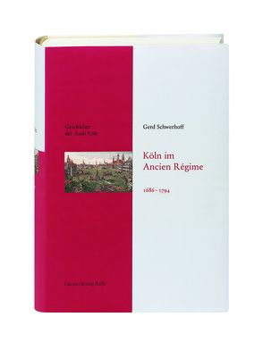 Köln im Ancien Régime. 1686-1794 von Schwerhoff,  Gerd