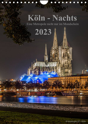 Köln-Nachts – Eine Metropole nicht nur im Mondschein (Wandkalender 2023 DIN A4 hoch) von Blaschke,  Dieter