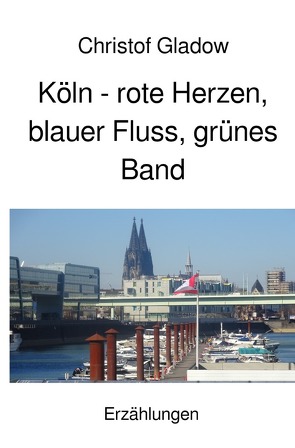 Köln – rote Herzen, blauer Fluss, grünes Band von Gladow,  Christof