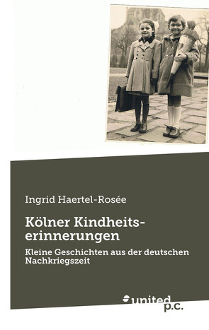 Kölner Kindheitserinnerungen von Haertel-Rosée,  Ingrid