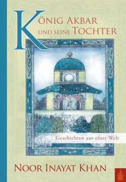 König Akbar und seine Tochter von Inayat Khan,  Noor, Koizumi,  Natsuyo, Reimert,  Karla