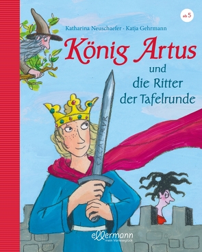 König Artus und die Ritter der Tafelrunde von Gehrmann,  Katja, Neuschaefer,  Katharina