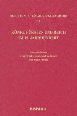 König, Fürsten und Reich im 15. Jahrhundert von Fuchs,  Franz, Heinig,  Paul-Joachim