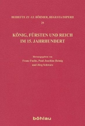 König, Fürsten und Reich im 15. Jahrhundert von Fuchs,  Franz, Heinig,  Paul-Joachim