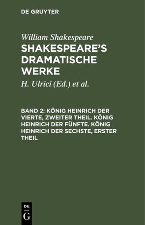 William Shakespeare: Shakespeare’s dramatische Werke / König Heinrich der Vierte, zweiter Theil. König Heinrich der Fünfte. König Heinrich der Sechste, erster Theil von Deutsche Shakespeare-Gesellschaft, Schlegel,  August Wilhelm [Übers.], Shakespeare,  William, Tieck,  Ludwig [Übers.], Ulrici,  H.