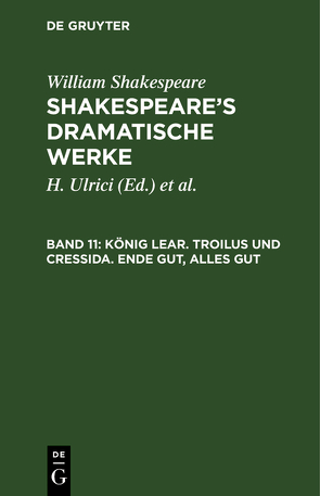 William Shakespeare: Shakespeare’s dramatische Werke / König Lear. Troilus und Cressida. Ende gut, alles gut von Deutsche Shakespeare-Gesellschaft, Schlegel,  August Wilhelm, Schlegel,  August Wilhelm [Übers.], Tieck,  Ludwig [Übers.], Ulrici,  H.