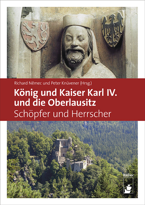 König und Kaiser Karl IV. und die Oberlausitz von Knüvener,  Dr. Peter, Nemec,  Richard