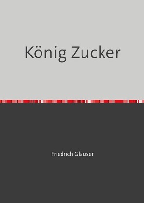 König Zucker von Glauser,  Friedrich