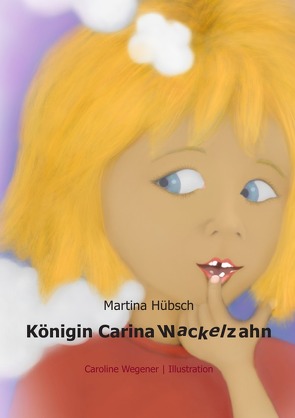 Königin Carina Wackelzahn von Hübsch,  Martina, Wegener,  Caroline