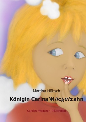 Königin Carina Wackelzahn von Hübsch,  Martina, Wegener,  Caroline