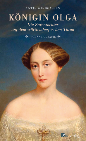 Königin Olga. Die Zarentochter auf dem württembergischen Thron von Windgassen,  Antje