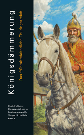 Königsdämmerung. Das frühmittelalterliche Thüringerreich (Begleitheft zur Daueraustellung im Landesmuseum für Vorgeschichte Halle Band 8) von Meller,  Harald, Muhl,  Arnold, Schwarz,  Ralf