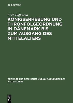 Königserhebung und Thronfolgeordnung in Dänemark bis zum Ausgang des Mittelalters von Hoffmann,  Erich