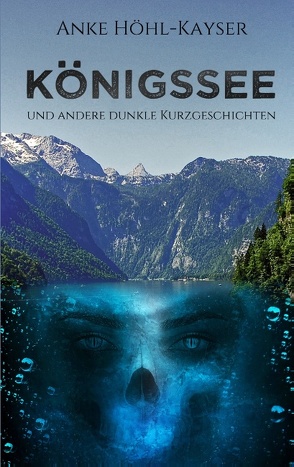 Königssee und andere dunkle Kurzgeschichten von Höhl-Kayser,  Anke