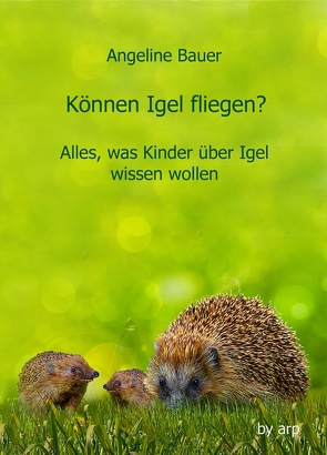 Können Igel fliegen? von Bauer,  Angeline