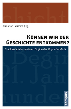 Können wir der Geschichte entkommen? von Breitenstein,  Peggy H, Jay,  Martin, Klass,  Tobias Nikolas, Kobow,  Beatrice, Kompridis,  Nikolas, Krüger,  Hans Peter, Menke,  Christoph, Ruda,  Frank, Saar,  Martin, Schmidt,  Christian, Schnepf,  Robert