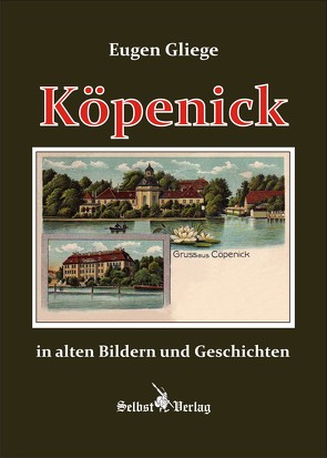 Köpenick in alten Bildern und Geschichten von Gliege,  Eugen, Gliege,  Eugen und Constanze