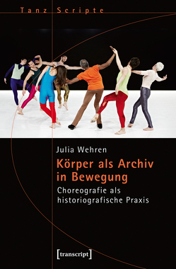 Körper als Archiv in Bewegung von Wehren,  Julia