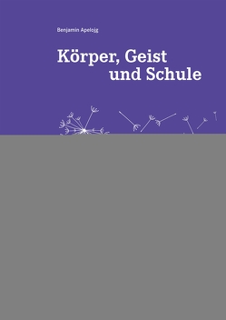 Körper, Geist und Schule von Apelojg,  Benjamin