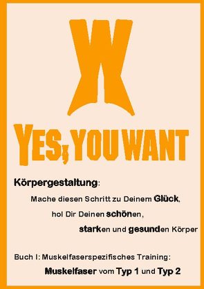 Yes, You Want. Körpergestaltung: Mache diesen Schritt zu Deinem Glück, hol Dir Deinen schönen, starken und gesunden Körper von Fröhlich,  Cavin Maximilian