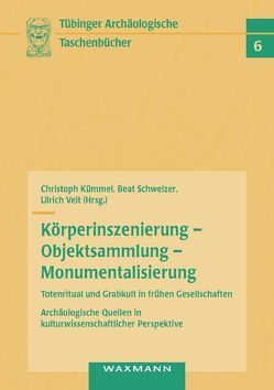 Körperinszenierung – Objektsammlung – Monumentalisierung: Totenritual und Grabkult in frühen Gesellschaften von Kümmel,  Christoph, Schweizer,  Beat, Veit,  Ulrich