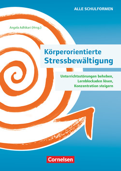 Körperorientierte Stressbewältigung – Unterrichtsstörungen beheben, Lernblockaden lösen, Konzentration steigern von Adhikari,  Angela Maria, Fenrich,  Eva, Johannsen,  Dirk, Kerber,  Gabriele, Loy,  Ulrike, Ohm,  Sonja, Wösten,  Rita, Zwigard,  Alexandra Maria