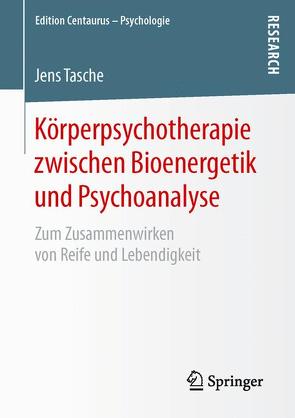 Körperpsychotherapie zwischen Bioenergetik und Psychoanalyse von Tasche,  Jens