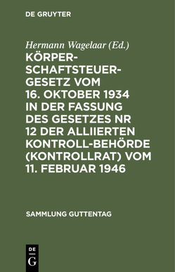 Körperschaftsteuergesetz vom 16. Oktober 1934 in der Fassung des Gesetzes Nr 12 der Alliierten Kontrollbehörde (Kontrollrat) vom 11. Februar 1946 von Wagelaar,  Hermann