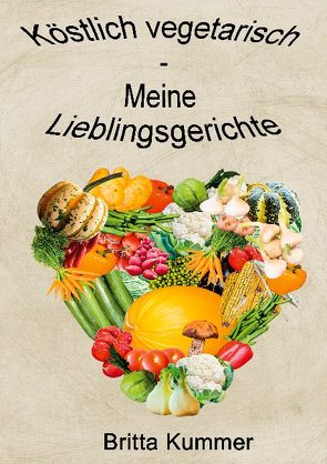 Köstlich vegetarisch – Meine Lieblingsgerichte von Kummer,  Britta