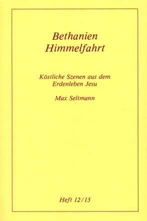 Köstliche Szenen aus dem Erdenleben Jesu / Bethanien /Himmelfahrt von Seltmann,  Max