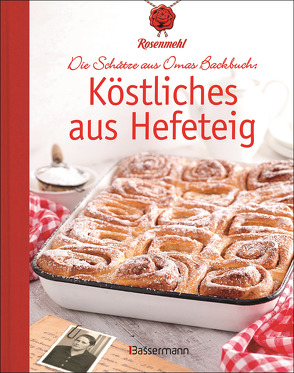 Köstliches aus Hefeteig. Schätze aus Omas Backbuch. 86 fast vergessene Backrezepte von Rosenmehl