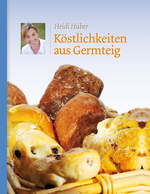 Köstlichkeiten aus Germteig von Huber,  Heidi