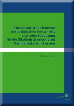 Koevolutorische Elemente des technischen Fortschritts und seine Bedeutung für die (ökologisch orientierte) Nachhaltigkeitsdiskussion von Thesing,  Frank