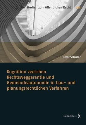 Kognition zwischen Rechtsweggarantie und Gemeindeautonomie in bau- und planungsrechtlichen Verfahren von Schuler,  Oliver