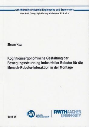 Kognitionsergonomische Gestaltung der Bewegungssteuerung industrieller Roboter für die Mensch-Roboter-Interaktion in der Montage von Kuz,  Sinem