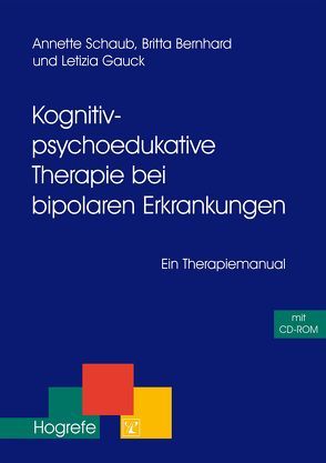 Kognitiv-psychoedukative Therapie bei bipolaren Erkrankungen von Bernhard,  Britta, Gauck,  Letizia, Schaub,  Annette