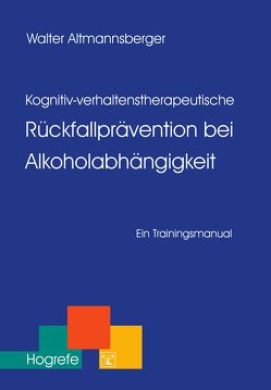 Kognitiv-verhaltenstherapeutische Rückfallprävention bei Alkoholabhängigkeit von Altmannsberger,  Walter