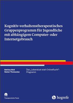 Kognitiv-verhaltenstherapeutisches Gruppenprogramm für Jugendliche mit abhängigem Computer- oder Internetgebrauch von Moll,  Bettina, Thomasius,  Rainer