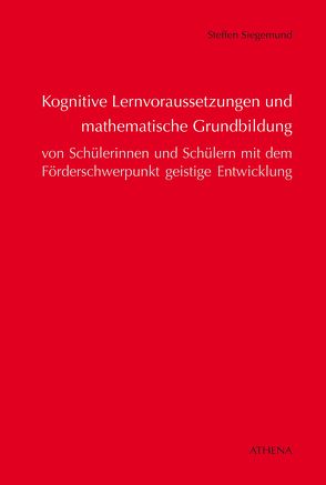 Kognitive Lernvoraussetzungen und mathematische Grundbildung von Schülerinnen und Schülern mit dem Förderschwerpunkt geistige Entwicklung von Siegemund,  Steffen