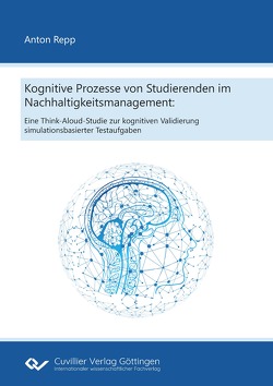 Kognitive Prozesse von Studierenden im Nachhaltigkeitsmanagement: Eine Think-Aloud-Studie zur kognitiven Validierung simulationsbasierter Testaufgaben von Repp,  Anton